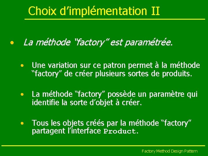 Choix d’implémentation II • La méthode “factory” est paramétrée. • Une variation sur ce