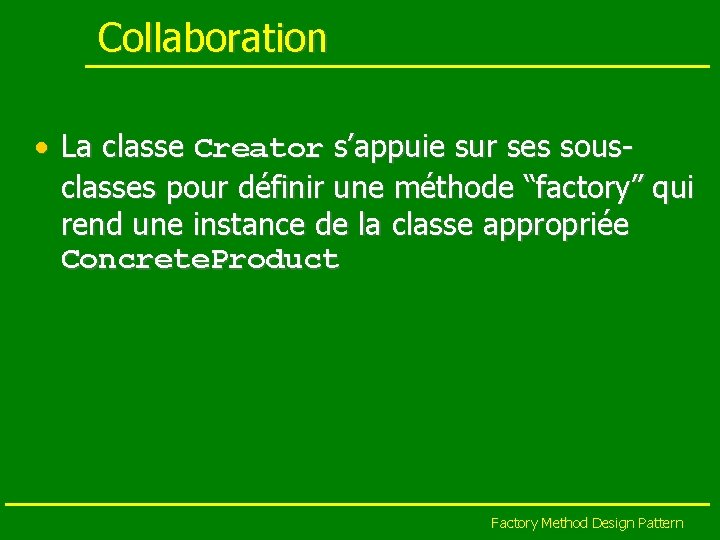 Collaboration • La classe Creator s’appuie sur ses sousclasses pour définir une méthode “factory”