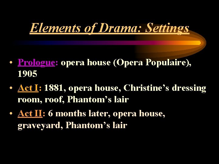 Elements of Drama: Settings • Prologue: opera house (Opera Populaire), 1905 • Act I: