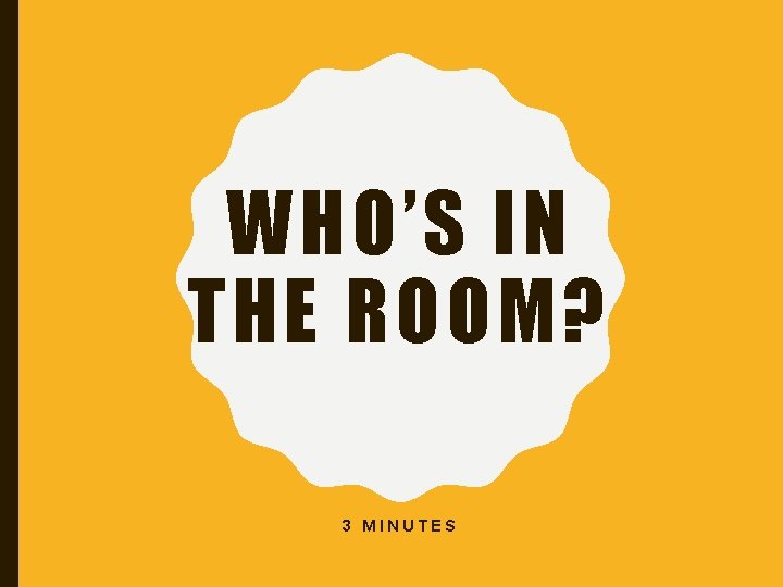 WHO’S IN THE ROOM? 3 MINUTES 