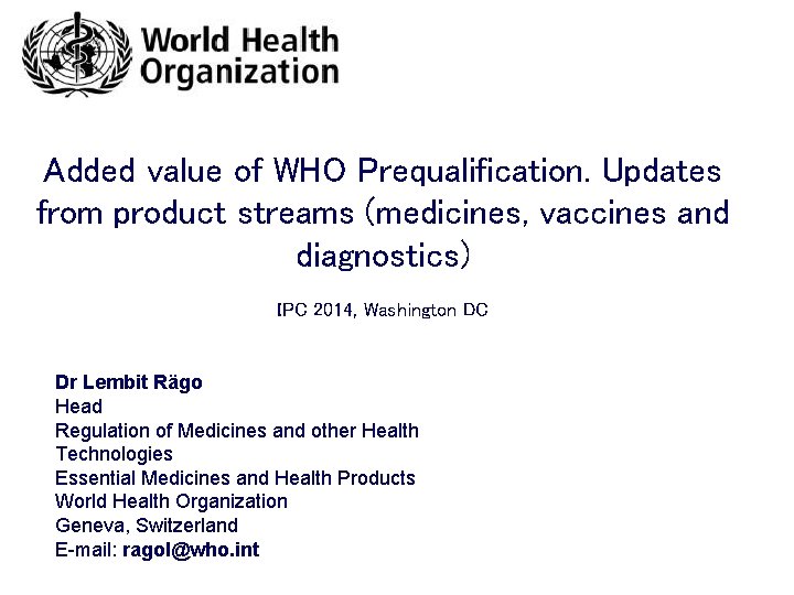 Added value of WHO Prequalification. Updates from product streams (medicines, vaccines and diagnostics) IPC