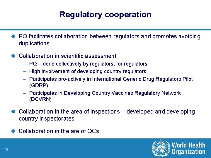 Regulatory cooperation l PQ facilitates collaboration between regulators and promotes avoiding duplications l Collaboration