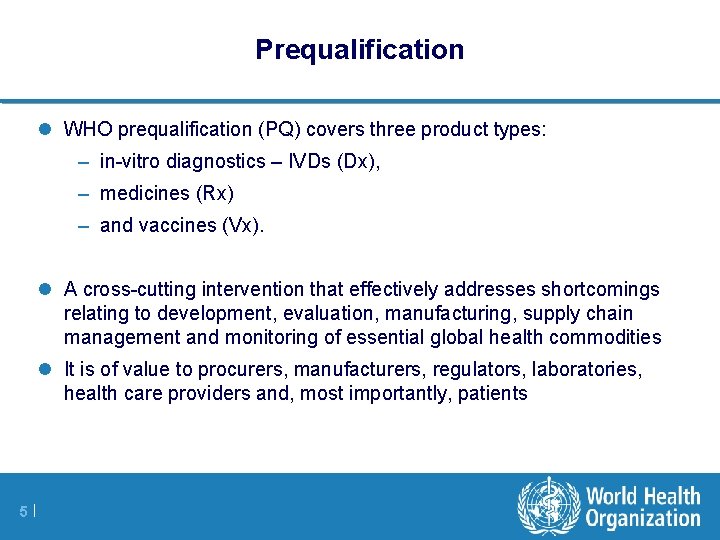 Prequalification l WHO prequalification (PQ) covers three product types: – in-vitro diagnostics – IVDs