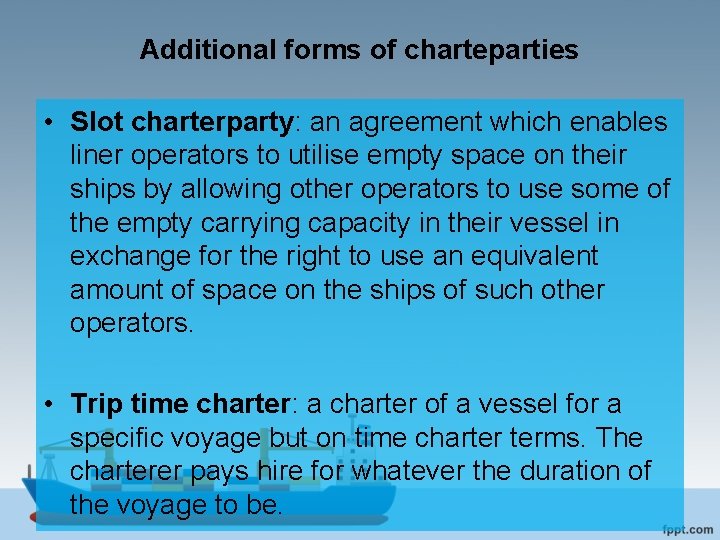 Additional forms of charteparties • Slot charterparty: an agreement which enables liner operators to