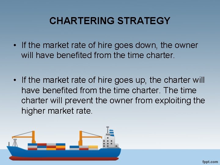 CHARTERING STRATEGY • If the market rate of hire goes down, the owner will