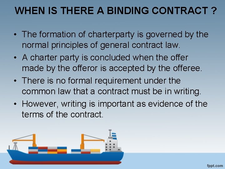 WHEN IS THERE A BINDING CONTRACT ? • The formation of charterparty is governed