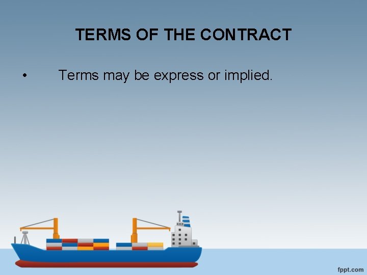 TERMS OF THE CONTRACT • Terms may be express or implied. 