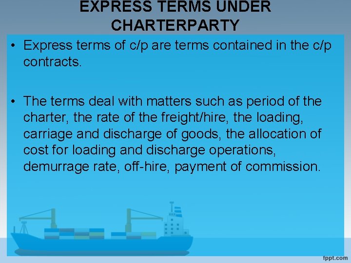 EXPRESS TERMS UNDER CHARTERPARTY • Express terms of c/p are terms contained in the