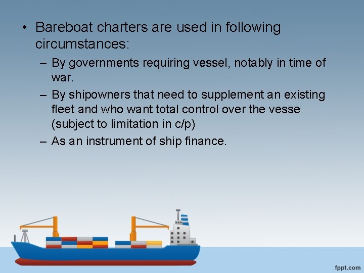  • Bareboat charters are used in following circumstances: – By governments requiring vessel,
