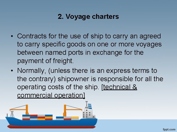 2. Voyage charters • Contracts for the use of ship to carry an agreed