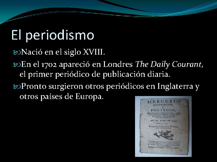 El periodismo Nació en el siglo XVIII. En el 1702 apareció en Londres The