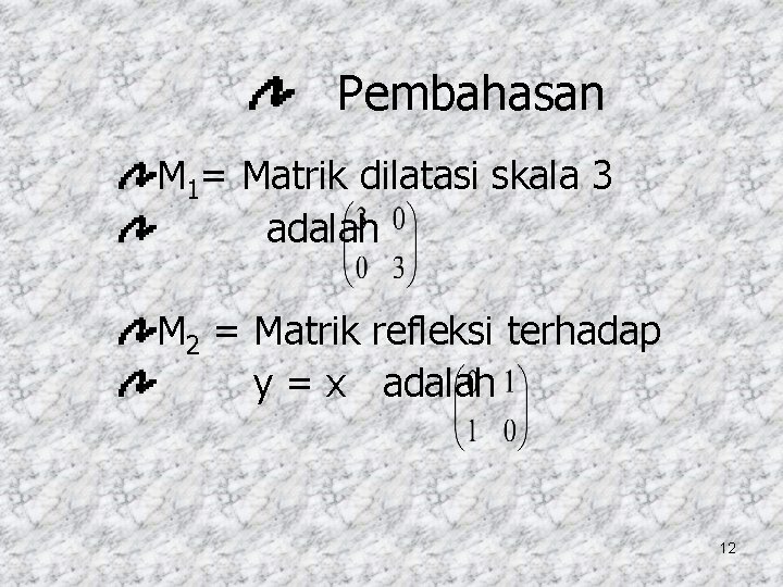 Pembahasan M 1= Matrik dilatasi skala 3 adalah M 2 = Matrik refleksi terhadap