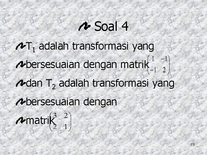 Soal 4 T 1 adalah transformasi yang bersesuaian dengan matrik dan T 2 adalah