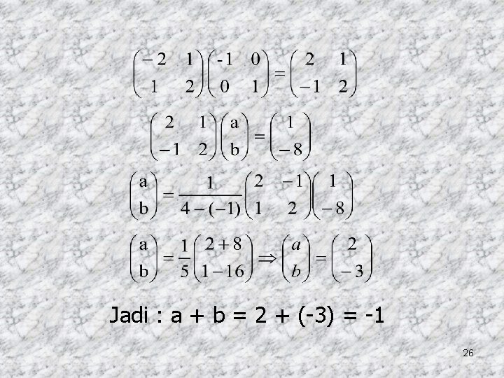 Jadi : a + b = 2 + (-3) = -1 26 