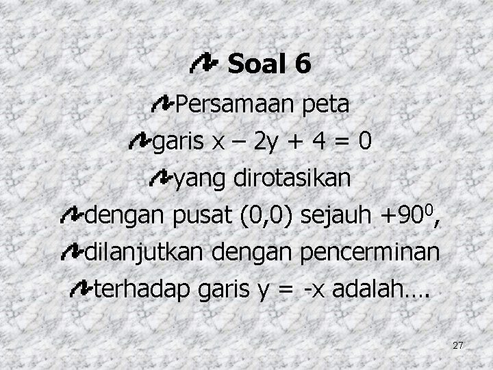 Soal 6 Persamaan peta garis x – 2 y + 4 = 0 yang