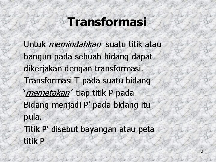 Transformasi Untuk memindahkan suatu titik atau bangun pada sebuah bidang dapat dikerjakan dengan transformasi.