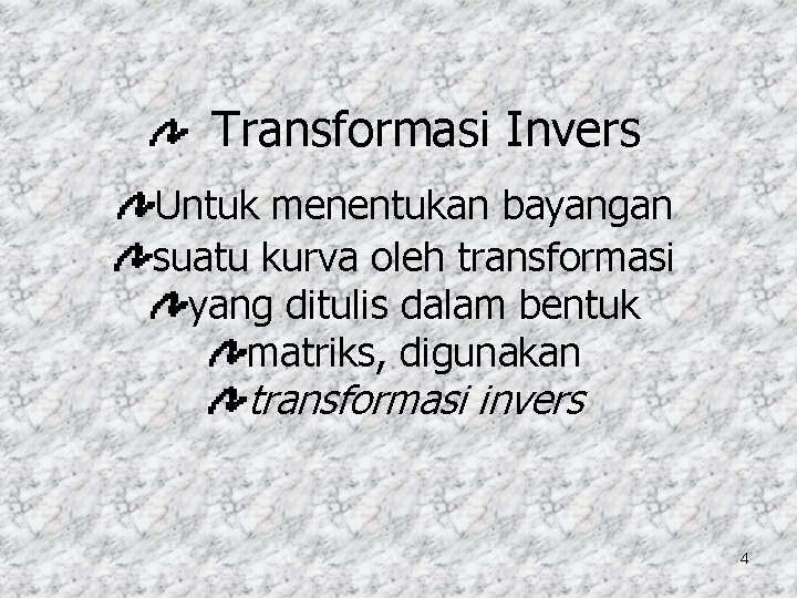 Transformasi Invers Untuk menentukan bayangan suatu kurva oleh transformasi yang ditulis dalam bentuk matriks,