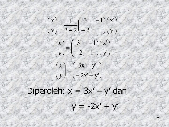 Diperoleh: x = 3 x’ – y’ dan y = -2 x’ + y’
