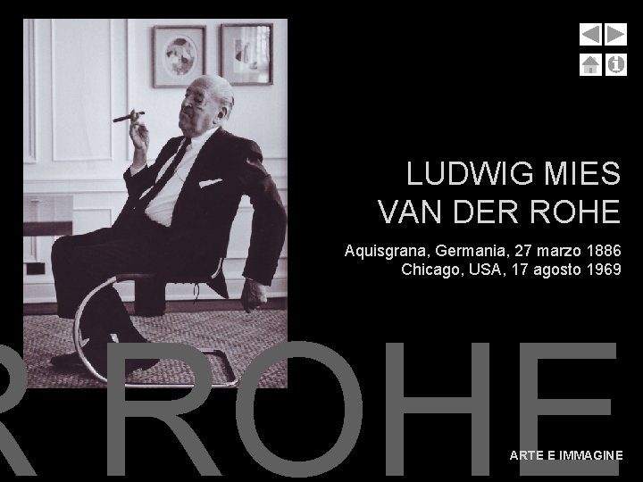LUDWIG MIES VAN DER ROHE Aquisgrana, Germania, 27 marzo 1886 Chicago, USA, 17 agosto LUDWIG MIES VAN DER ROHE Aquisgrana, Germania, 27 marzo 1886 Chicago, USA, 17 agosto