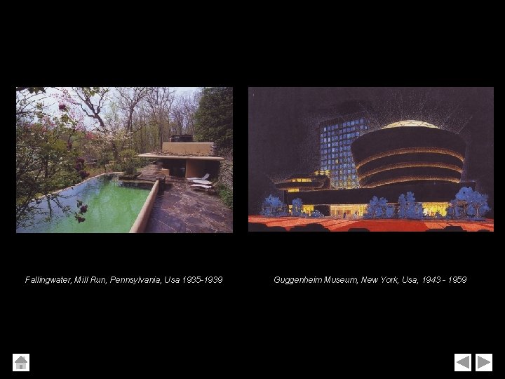 Fallingwater, Mill Run, Pennsylvania, Usa 1935 -1939 Guggenheim Museum, New York, Usa, 1943 - Fallingwater, Mill Run, Pennsylvania, Usa 1935 -1939 Guggenheim Museum, New York, Usa, 1943 -