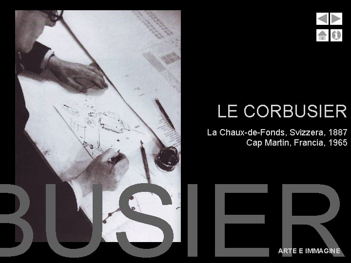 LE CORBUSIER La Chaux-de-Fonds, Svizzera, 1887 Cap Martin, Francia, 1965 BUSIER ARTE E IMMAGINE LE CORBUSIER La Chaux-de-Fonds, Svizzera, 1887 Cap Martin, Francia, 1965 BUSIER ARTE E IMMAGINE