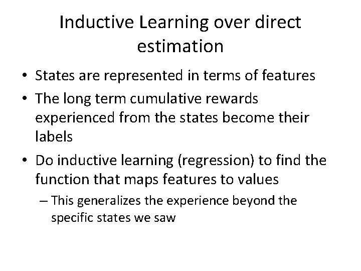 Inductive Learning over direct estimation • States are represented in terms of features • Inductive Learning over direct estimation • States are represented in terms of features •