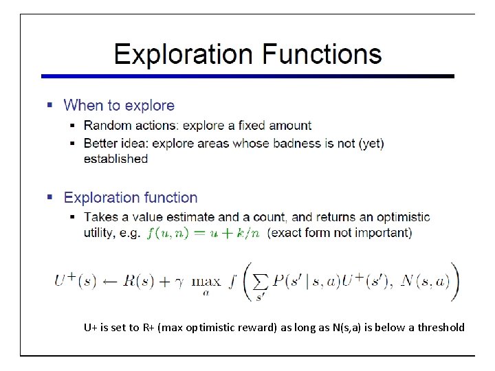 U+ is set to R+ (max optimistic reward) as long as N(s, a) is U+ is set to R+ (max optimistic reward) as long as N(s, a) is