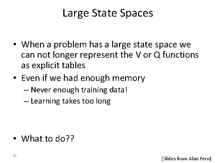 Large State Spaces • When a problem has a large state space we can Large State Spaces • When a problem has a large state space we can