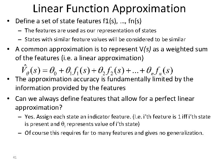 Linear Function Approximation • Define a set of state features f 1(s), …, fn(s) Linear Function Approximation • Define a set of state features f 1(s), …, fn(s)