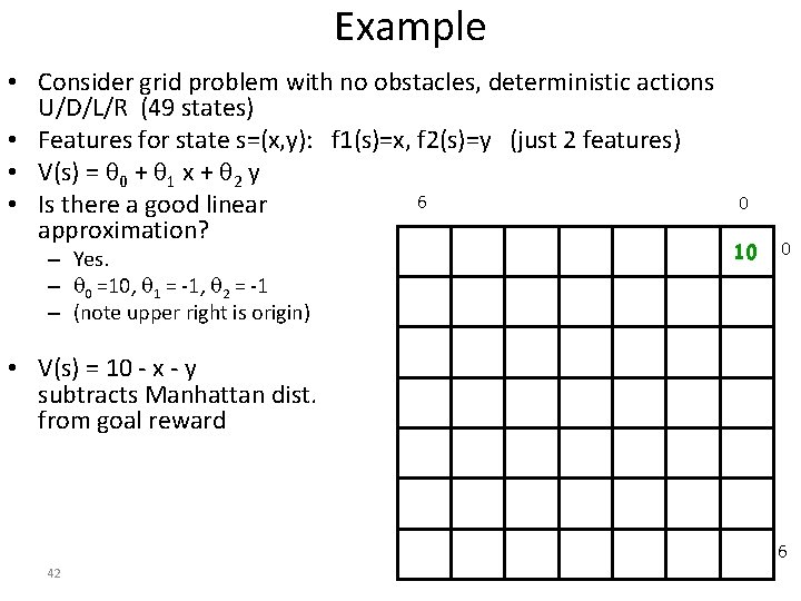 Example • Consider grid problem with no obstacles, deterministic actions U/D/L/R (49 states) • Example • Consider grid problem with no obstacles, deterministic actions U/D/L/R (49 states) •