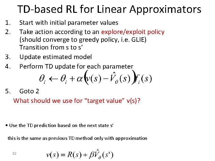 TD-based RL for Linear Approximators 1. 2. Start with initial parameter values Take action TD-based RL for Linear Approximators 1. 2. Start with initial parameter values Take action