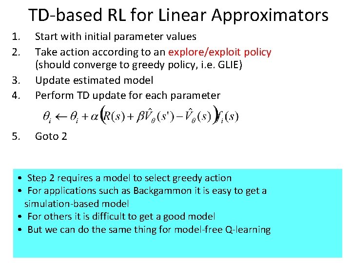 TD-based RL for Linear Approximators 1. 2. 3. 4. Start with initial parameter values TD-based RL for Linear Approximators 1. 2. 3. 4. Start with initial parameter values