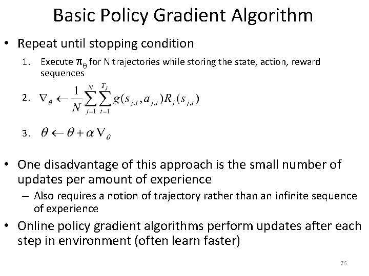 Basic Policy Gradient Algorithm • Repeat until stopping condition 1. Execute for N trajectories Basic Policy Gradient Algorithm • Repeat until stopping condition 1. Execute for N trajectories