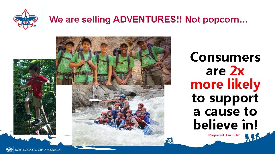 We are selling ADVENTURES!! Not popcorn… Consumers are 2 x more likely to support We are selling ADVENTURES!! Not popcorn… Consumers are 2 x more likely to support
