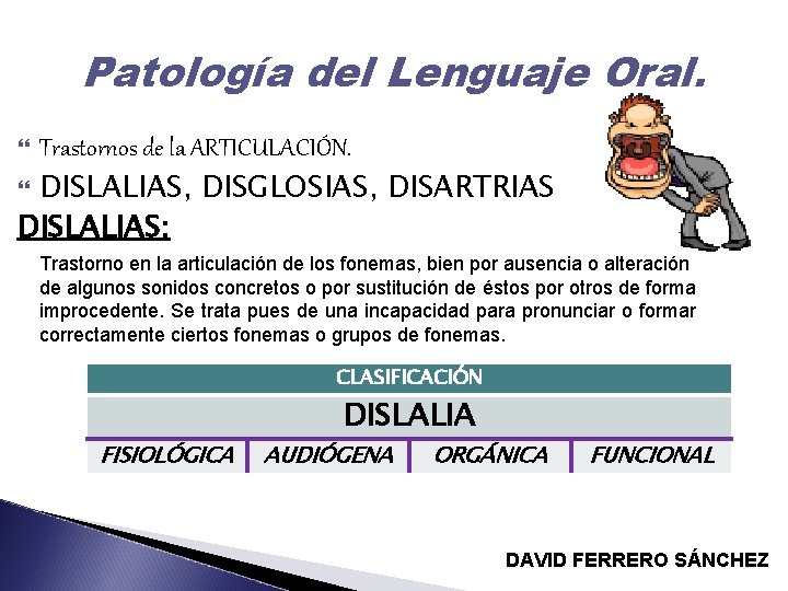 Patología del Lenguaje Oral. Trastornos de la ARTICULACIÓN. DISLALIAS, DISGLOSIAS, DISARTRIAS DISLALIAS: Trastorno en
