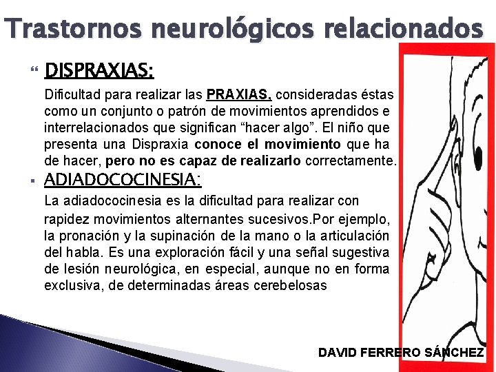 Trastornos neurológicos relacionados DISPRAXIAS: Dificultad para realizar las PRAXIAS, consideradas éstas como un conjunto