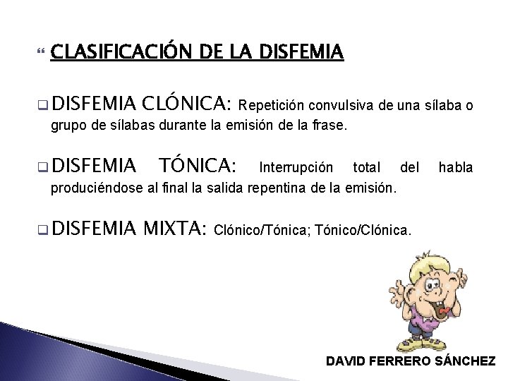  CLASIFICACIÓN DE LA DISFEMIA q DISFEMIA CLÓNICA: Repetición convulsiva de una sílaba o