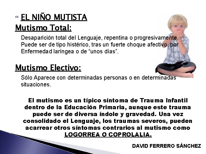 EL NIÑO MUTISTA Mutismo Total: Desaparición total del Lenguaje, repentina o progresivamente. Puede ser