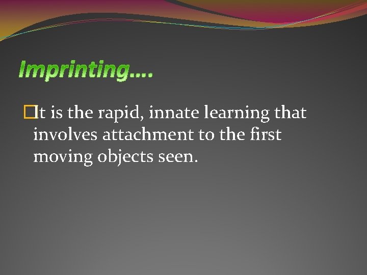 �It is the rapid, innate learning that involves attachment to the first moving objects