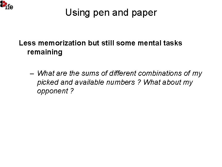 Using pen and paper Less memorization but still some mental tasks remaining – What