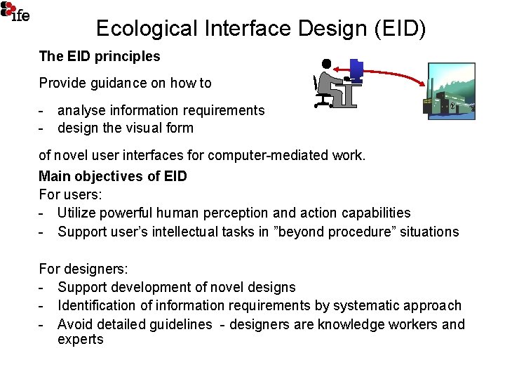 Ecological Interface Design (EID) The EID principles Provide guidance on how to - analyse