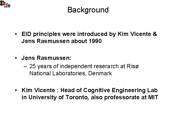 Background • EID principles were introduced by Kim Vicente & Jens Rasmussen about 1990