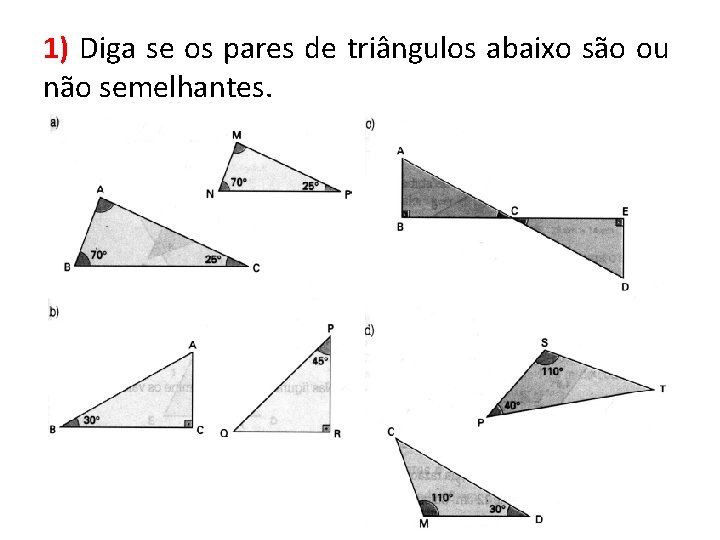 1) Diga se os pares de triângulos abaixo são ou não semelhantes. 