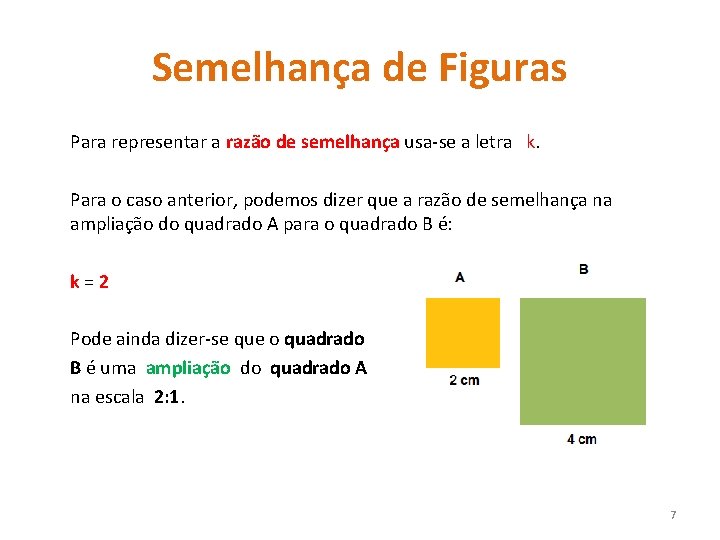 Semelhança de Figuras Para representar a razão de semelhança usa-se a letra k. Para