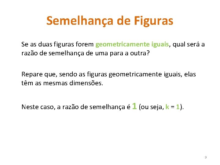 Semelhança de Figuras Se as duas figuras forem geometricamente iguais, qual será a razão