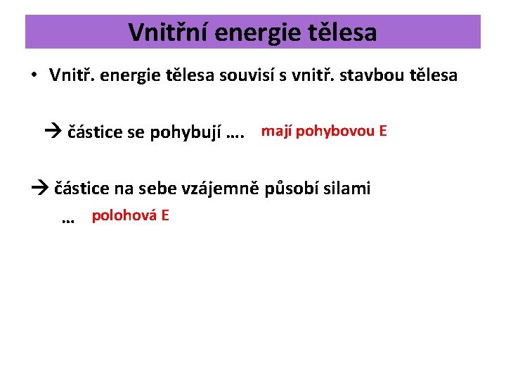 Vnitřní energie tělesa • Vnitř. energie tělesa souvisí s vnitř. stavbou tělesa částice se Vnitřní energie tělesa • Vnitř. energie tělesa souvisí s vnitř. stavbou tělesa částice se