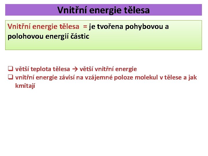 Vnitřní energie tělesa = je tvořena pohybovou a polohovou energií částic q větší teplota Vnitřní energie tělesa = je tvořena pohybovou a polohovou energií částic q větší teplota