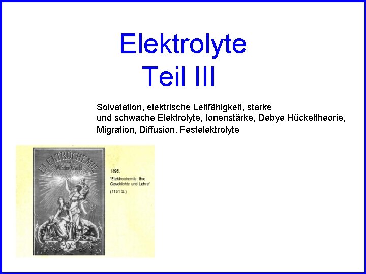 Elektrolyte Teil III Solvatation, elektrische Leitfähigkeit, starke und schwache Elektrolyte, Ionenstärke, Debye Hückeltheorie, Migration,