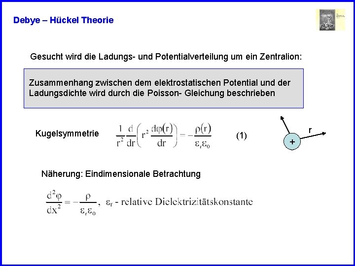 Debye – Hückel Theorie Gesucht wird die Ladungs- und Potentialverteilung um ein Zentralion: Zusammenhang