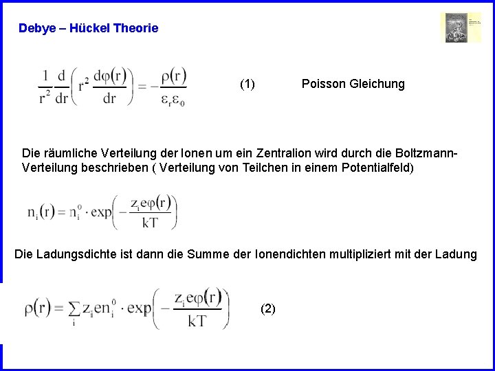 Debye – Hückel Theorie (1) Poisson Gleichung Die räumliche Verteilung der Ionen um ein